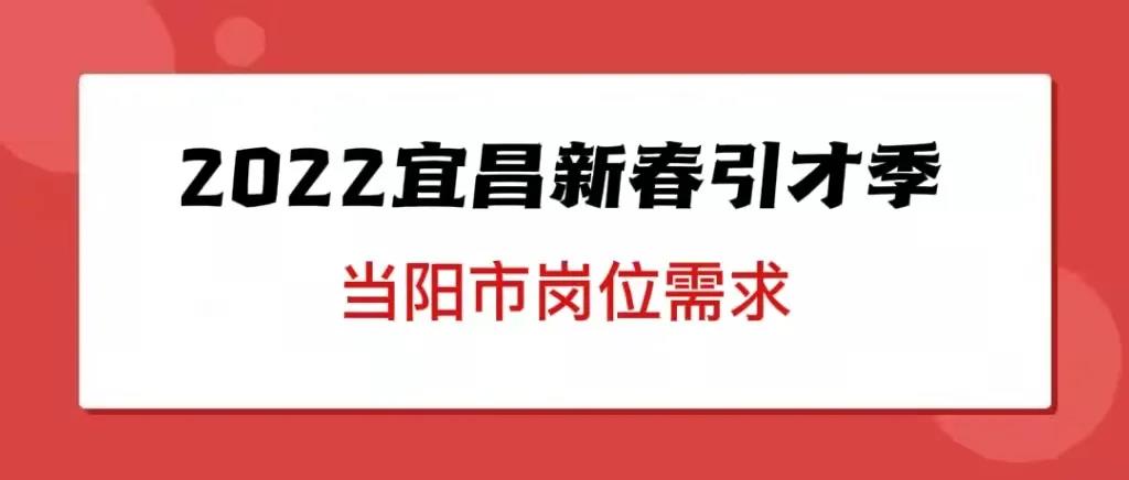 【2022宜昌新春引才季】（之十）當陽市招才崗位目錄速看